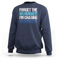 Funny Easter Sweatshirt Forget The Bunnies Im Chasing Hunnies