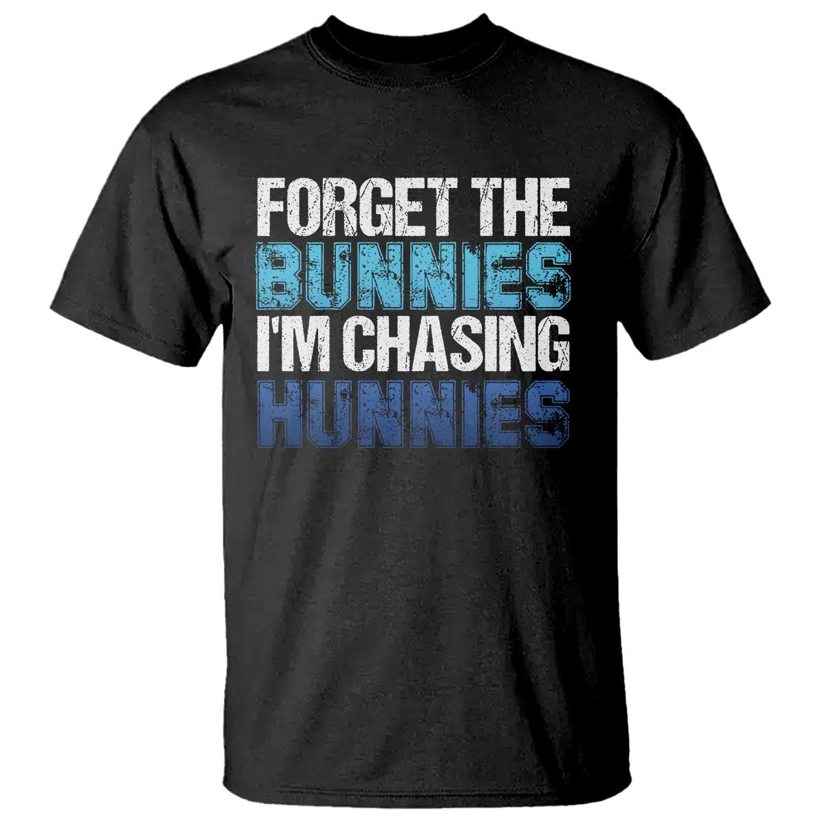 Funny Easter T Shirt Forget The Bunnies Im Chasing Hunnies
