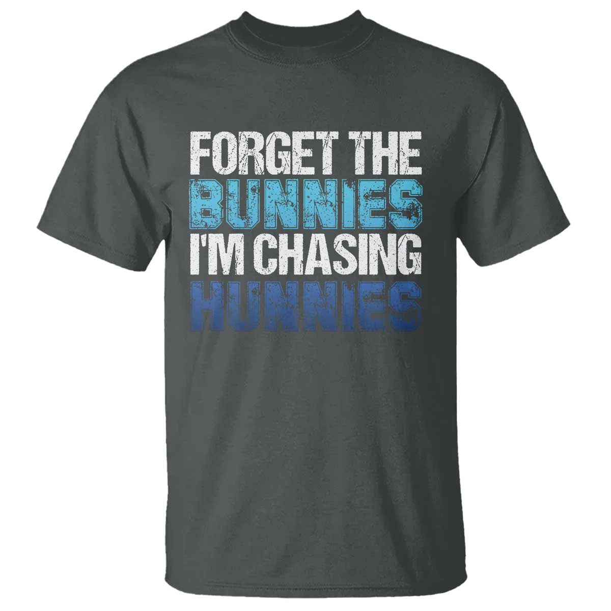Funny Easter T Shirt Forget The Bunnies Im Chasing Hunnies