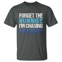 Funny Easter T Shirt Forget The Bunnies Im Chasing Hunnies