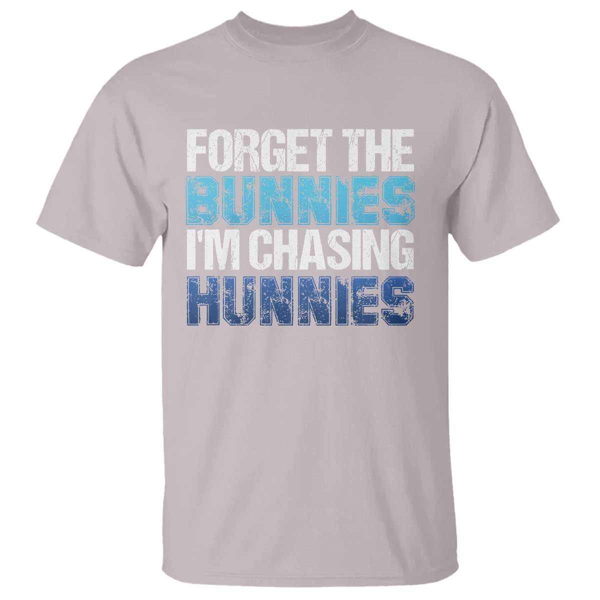 Funny Easter T Shirt Forget The Bunnies Im Chasing Hunnies