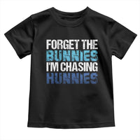Funny Easter Toddler T Shirt Forget The Bunnies Im Chasing Hunnies