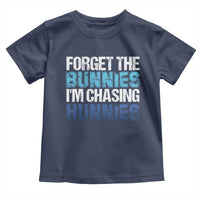 Funny Easter Toddler T Shirt Forget The Bunnies Im Chasing Hunnies