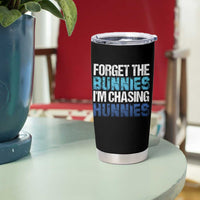 Funny Easter Tumbler Cup Forget The Bunnies Im Chasing Hunnies