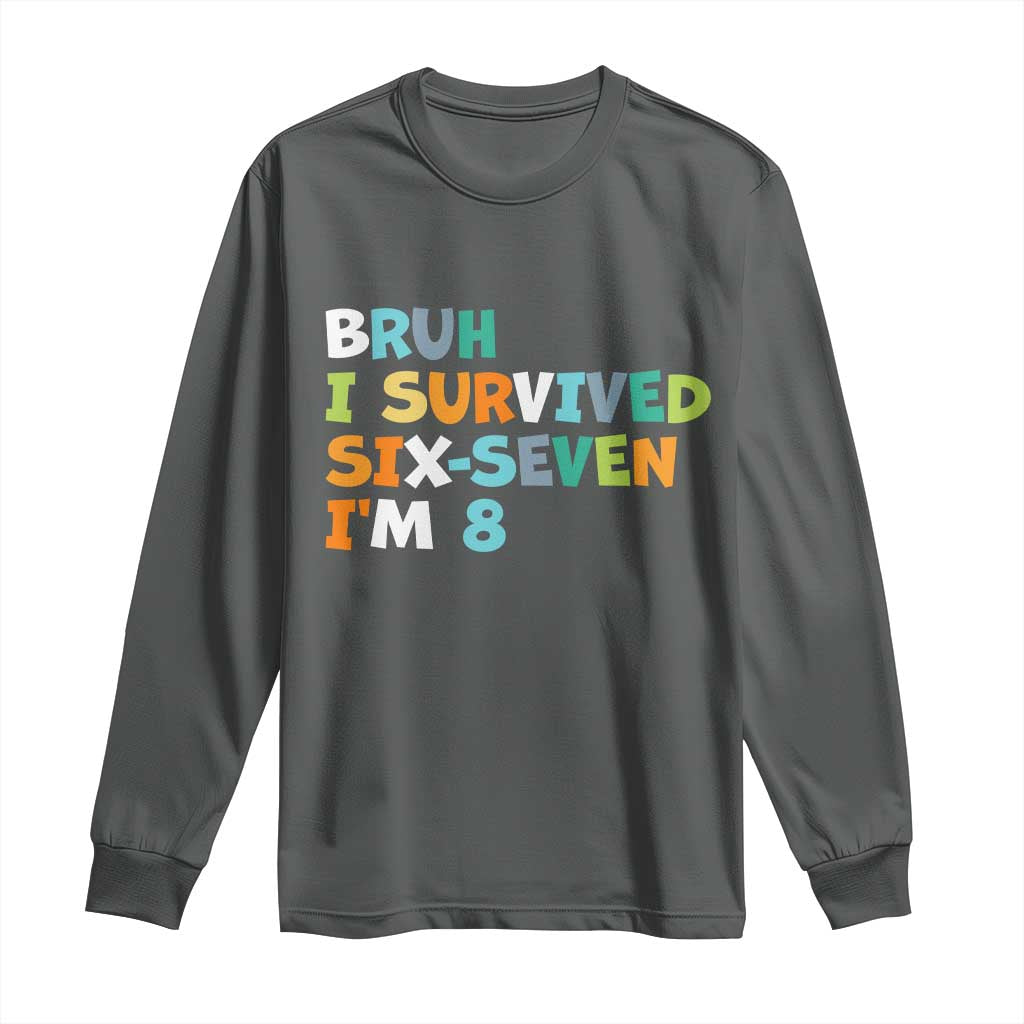 8th Birthday Long Sleeve Shirt Im 8 Year Old Six Seven Bruh I Survived 67