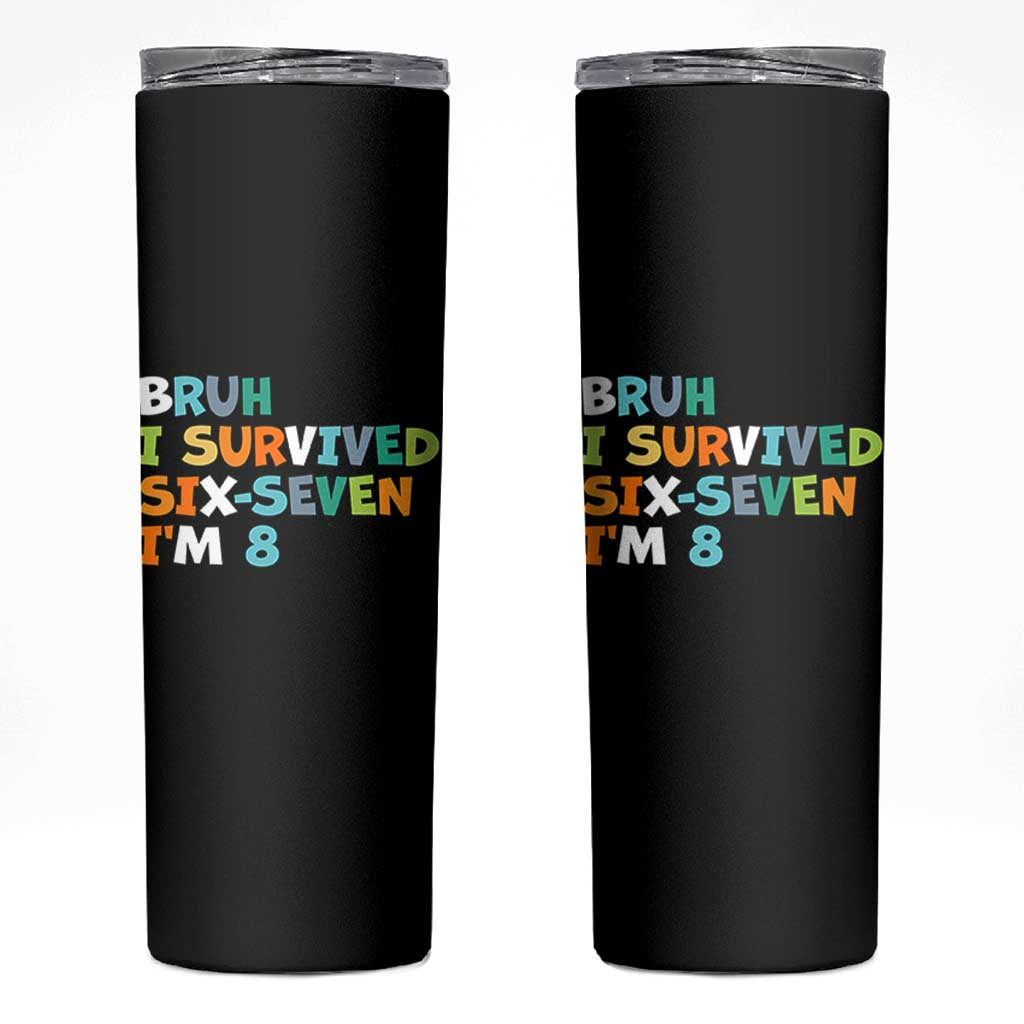 8th Birthday Skinny Tumbler Im 8 Year Old Six Seven Bruh I Survived 67