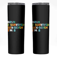 8th Birthday Skinny Tumbler Im 8 Year Old Six Seven Bruh I Survived 67