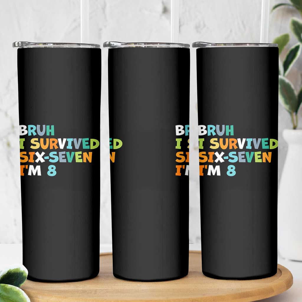 8th Birthday Skinny Tumbler Im 8 Year Old Six Seven Bruh I Survived 67