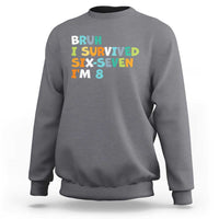8th Birthday Sweatshirt Im 8 Year Old Six Seven Bruh I Survived 67