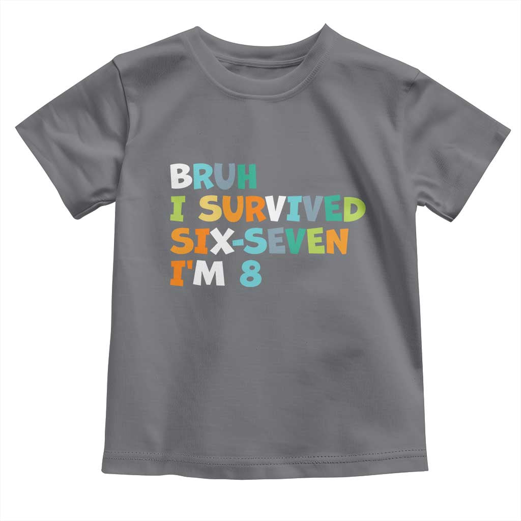 8th Birthday Toddler T Shirt Im 8 Year Old Six Seven Bruh I Survived 67