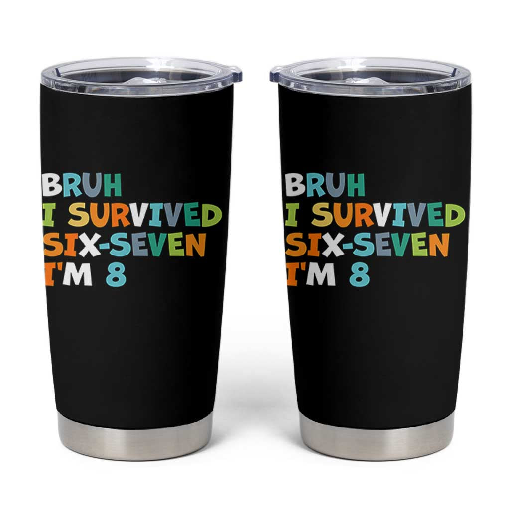 8th Birthday Tumbler Cup Im 8 Year Old Six Seven Bruh I Survived 67