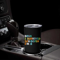 8th Birthday Tumbler Cup Im 8 Year Old Six Seven Bruh I Survived 67