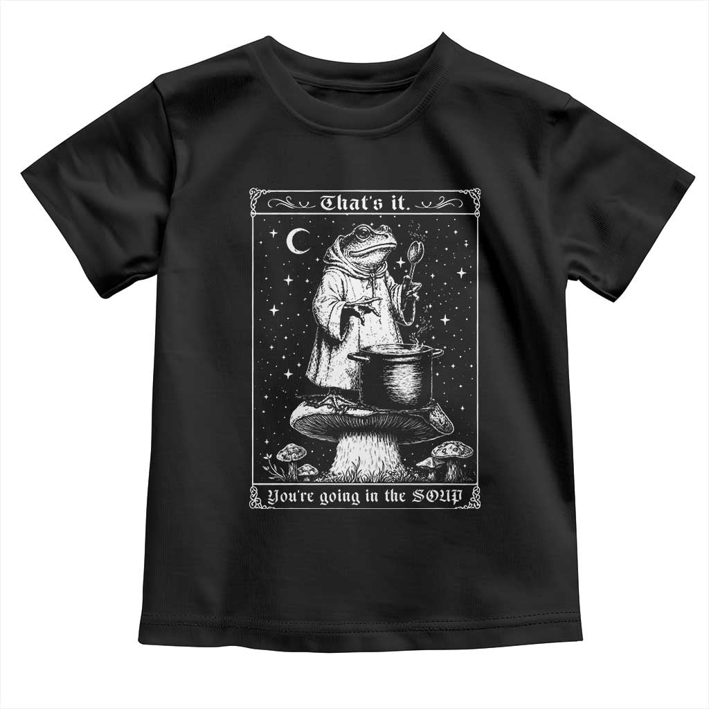Frog Meme Toddler T Shirt Thats It Youre Going In The Soup Funny Weirdcore