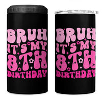 8th Birthday Girls 4 in 1 Can Cooler Tumbler Bruh Its My 8 Bday Eight Years Old