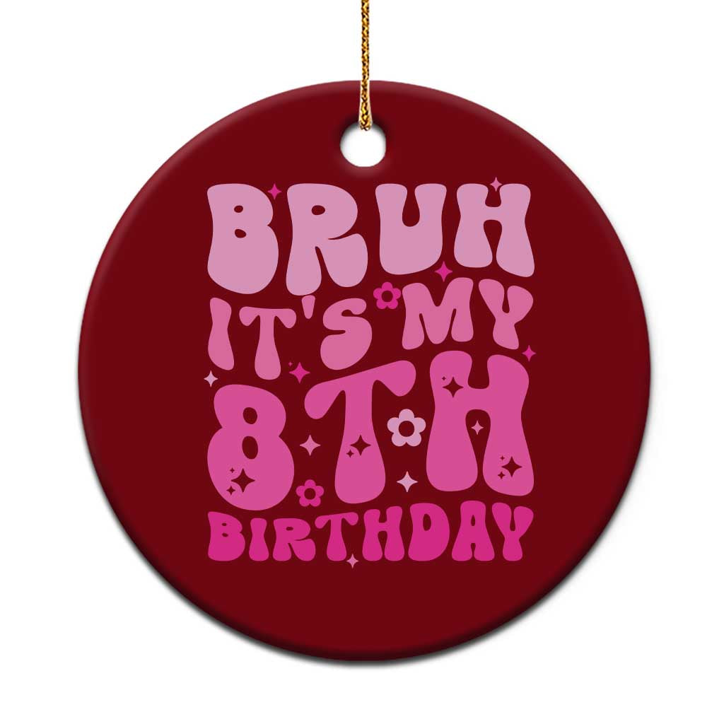 8th Birthday Girls Ceramic Ornament Bruh Its My 8 Bday Eight Years Old