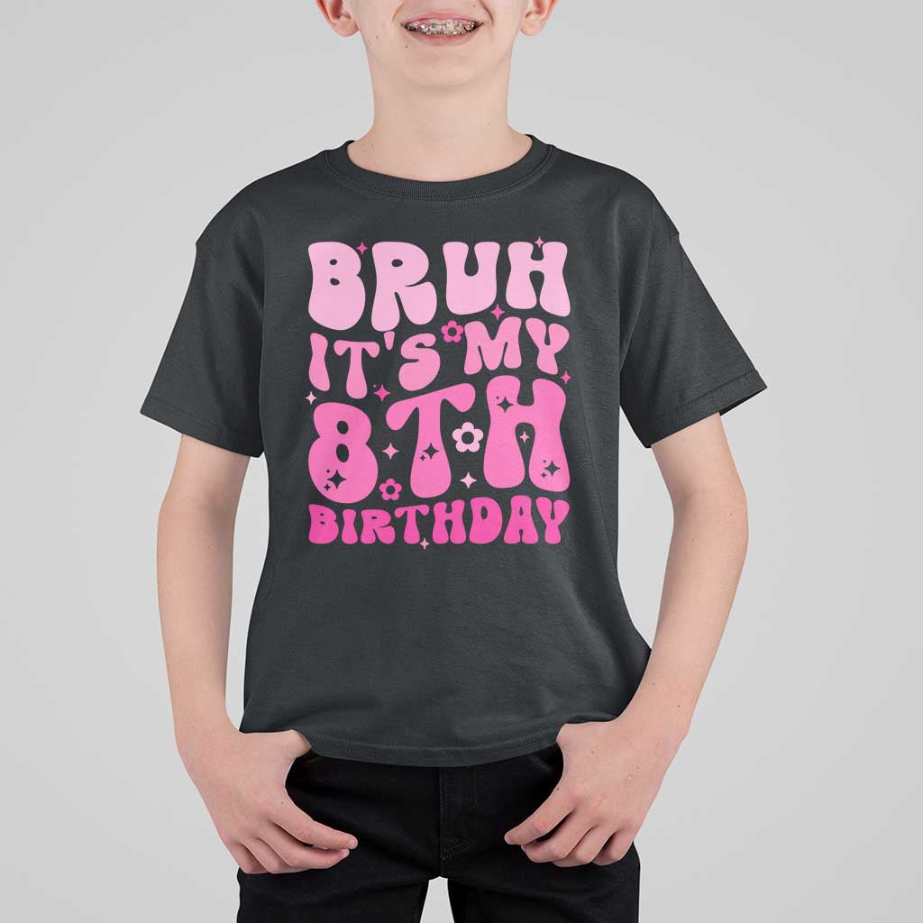 8th Birthday Girls T Shirt For Kid Bruh Its My 8 Bday Eight Years Old