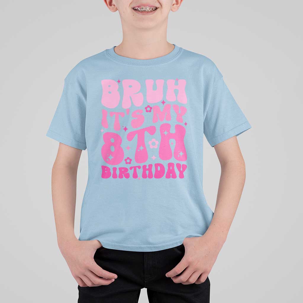 8th Birthday Girls T Shirt For Kid Bruh Its My 8 Bday Eight Years Old