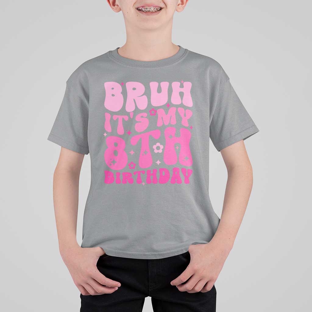 8th Birthday Girls T Shirt For Kid Bruh Its My 8 Bday Eight Years Old