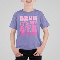 8th Birthday Girls T Shirt For Kid Bruh Its My 8 Bday Eight Years Old