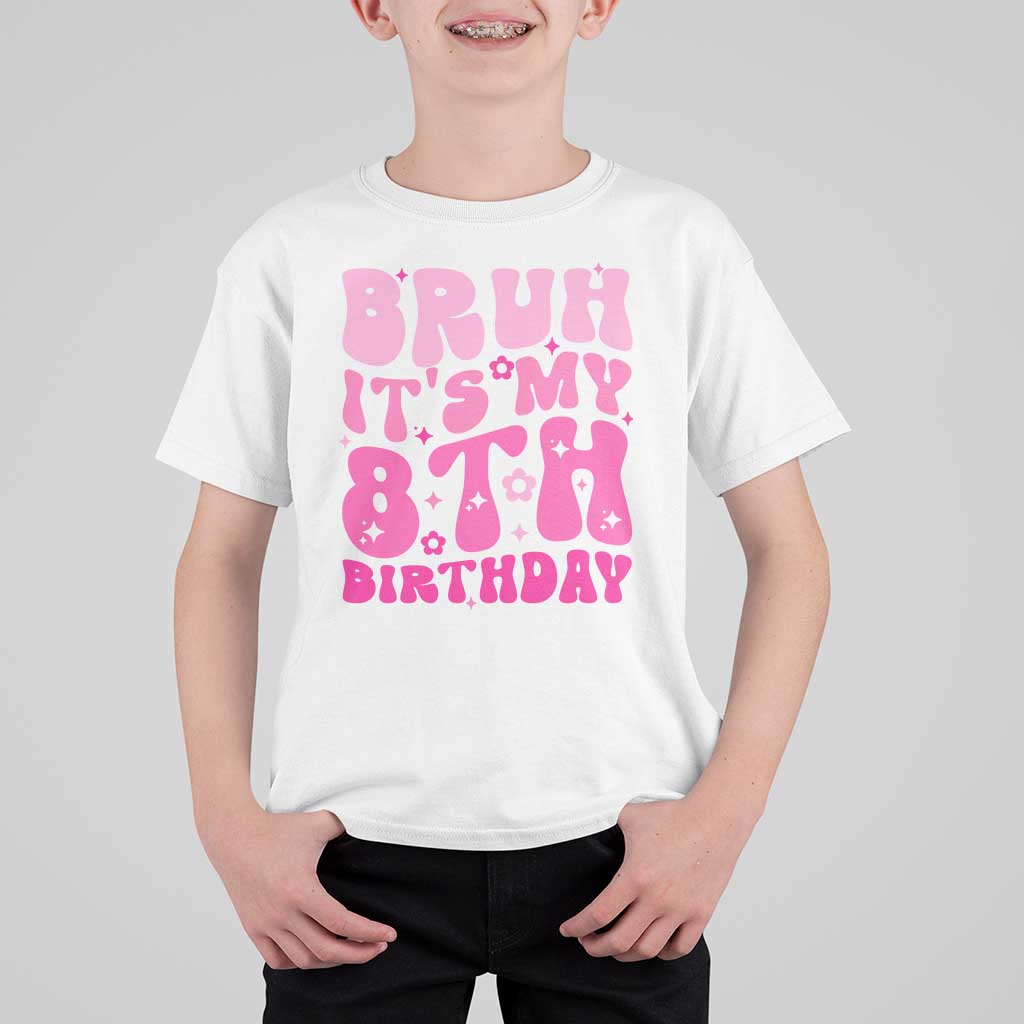8th Birthday Girls T Shirt For Kid Bruh Its My 8 Bday Eight Years Old
