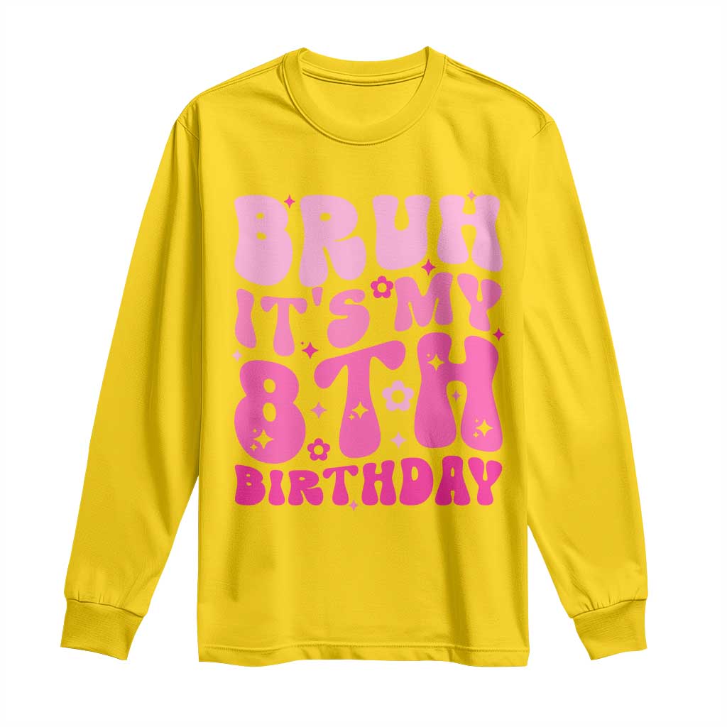 8th Birthday Girls Long Sleeve Shirt Bruh Its My 8 Bday Eight Years Old