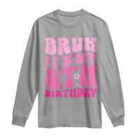 8th Birthday Girls Long Sleeve Shirt Bruh Its My 8 Bday Eight Years Old