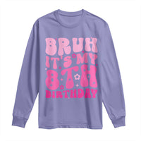 8th Birthday Girls Long Sleeve Shirt Bruh Its My 8 Bday Eight Years Old