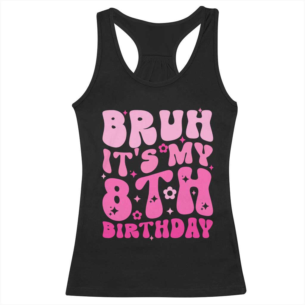 8th Birthday Girls Racerback Tank Top Bruh Its My 8 Bday Eight Years Old