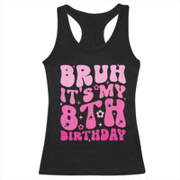 8th Birthday Girls Racerback Tank Top Bruh Its My 8 Bday Eight Years Old