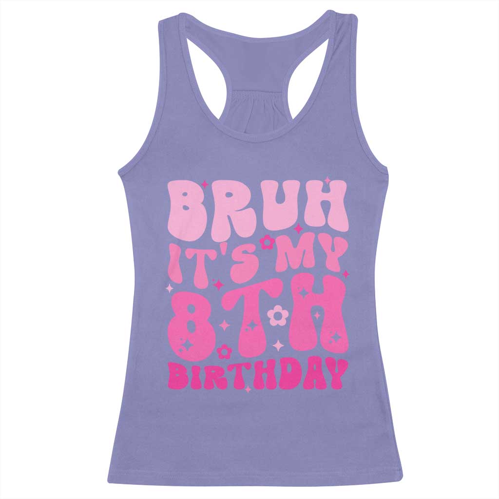 8th Birthday Girls Racerback Tank Top Bruh Its My 8 Bday Eight Years Old