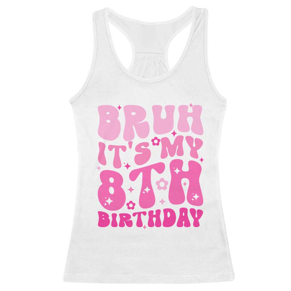 8th Birthday Girls Racerback Tank Top Bruh Its My 8 Bday Eight Years Old