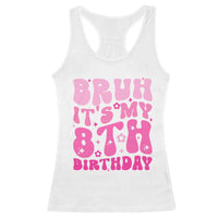 8th Birthday Girls Racerback Tank Top Bruh Its My 8 Bday Eight Years Old