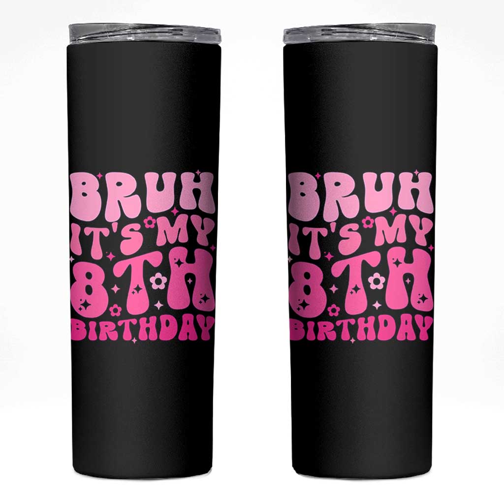 8th Birthday Girls Skinny Tumbler Bruh Its My 8 Bday Eight Years Old