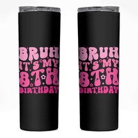 8th Birthday Girls Skinny Tumbler Bruh Its My 8 Bday Eight Years Old