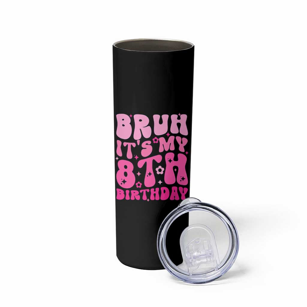 8th Birthday Girls Skinny Tumbler Bruh Its My 8 Bday Eight Years Old