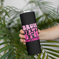 8th Birthday Girls Skinny Tumbler Bruh Its My 8 Bday Eight Years Old