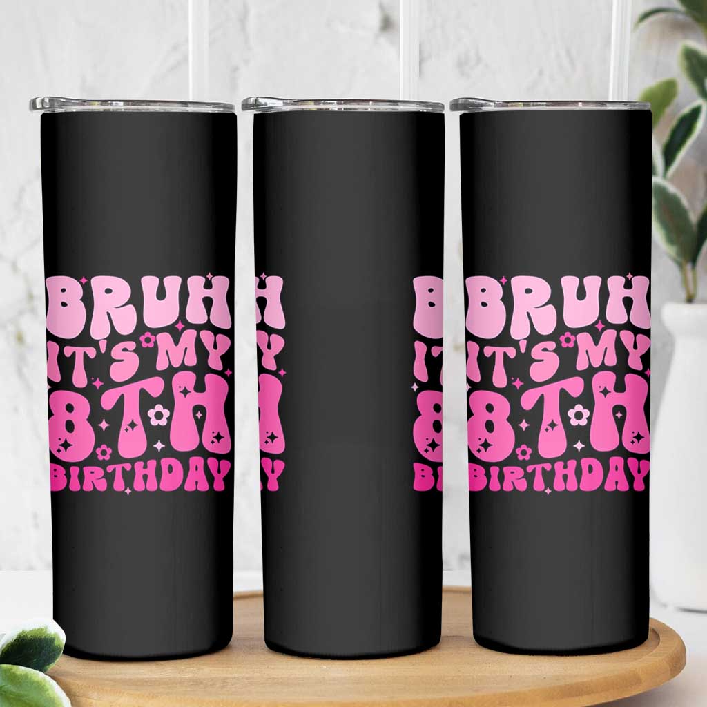 8th Birthday Girls Skinny Tumbler Bruh Its My 8 Bday Eight Years Old