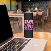 8th Birthday Girls Skinny Tumbler Bruh Its My 8 Bday Eight Years Old