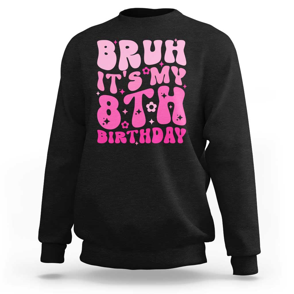 8th Birthday Girls Sweatshirt Bruh Its My 8 Bday Eight Years Old