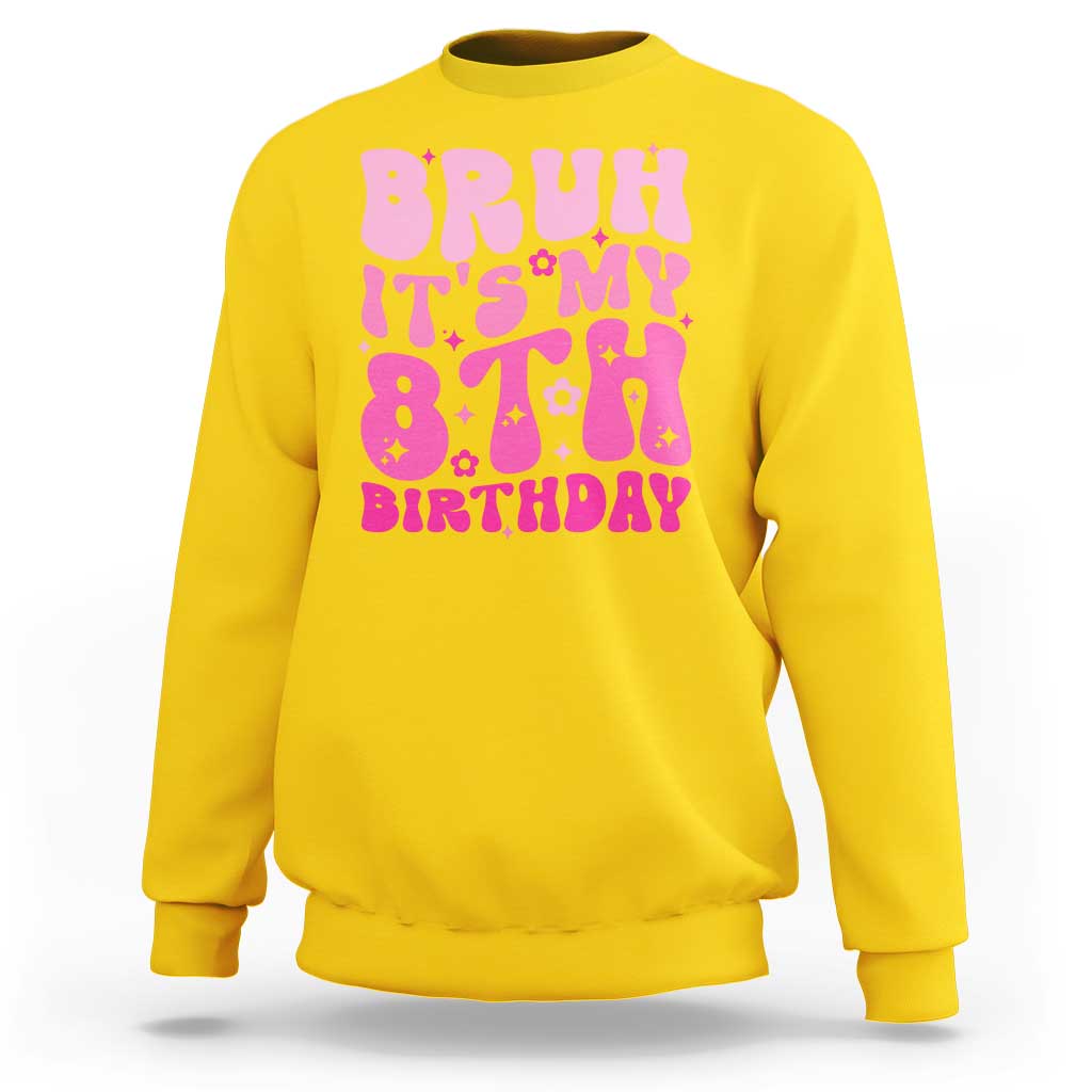 8th Birthday Girls Sweatshirt Bruh Its My 8 Bday Eight Years Old
