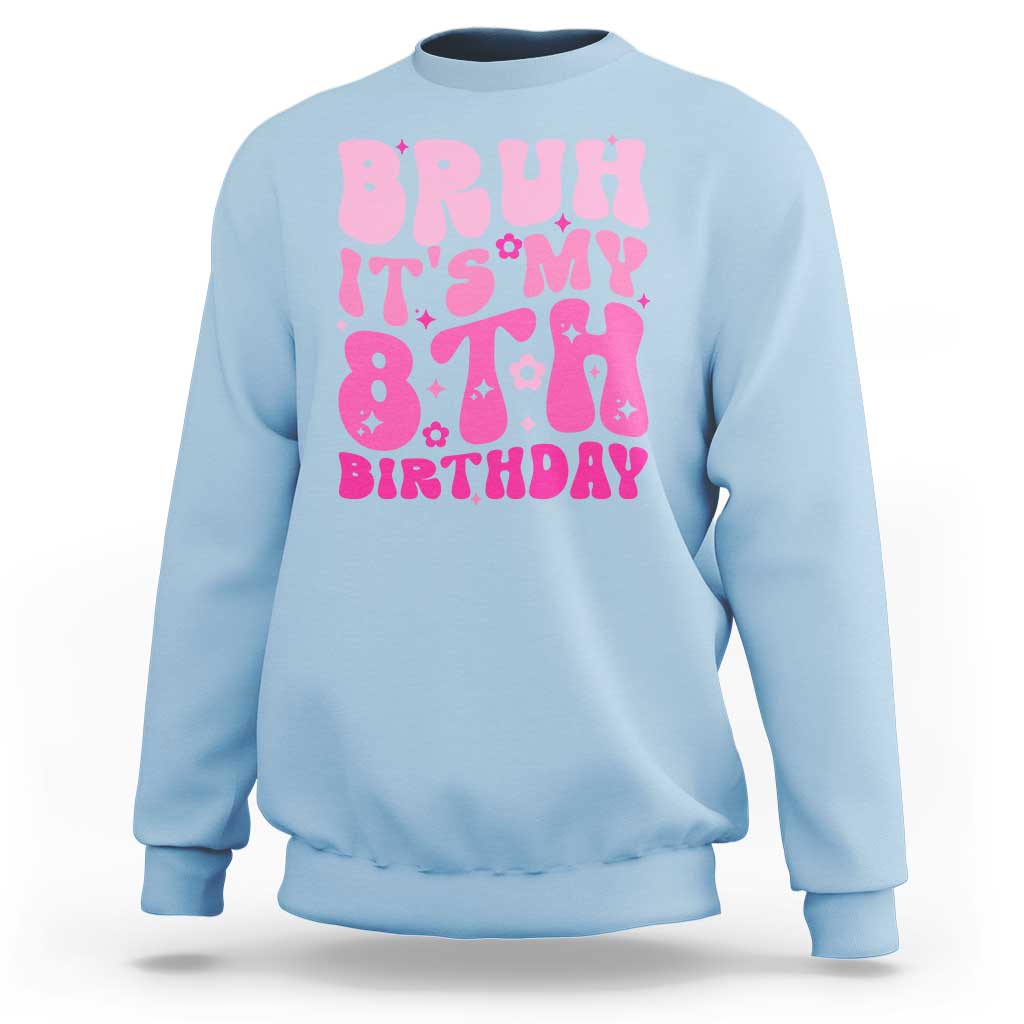 8th Birthday Girls Sweatshirt Bruh Its My 8 Bday Eight Years Old