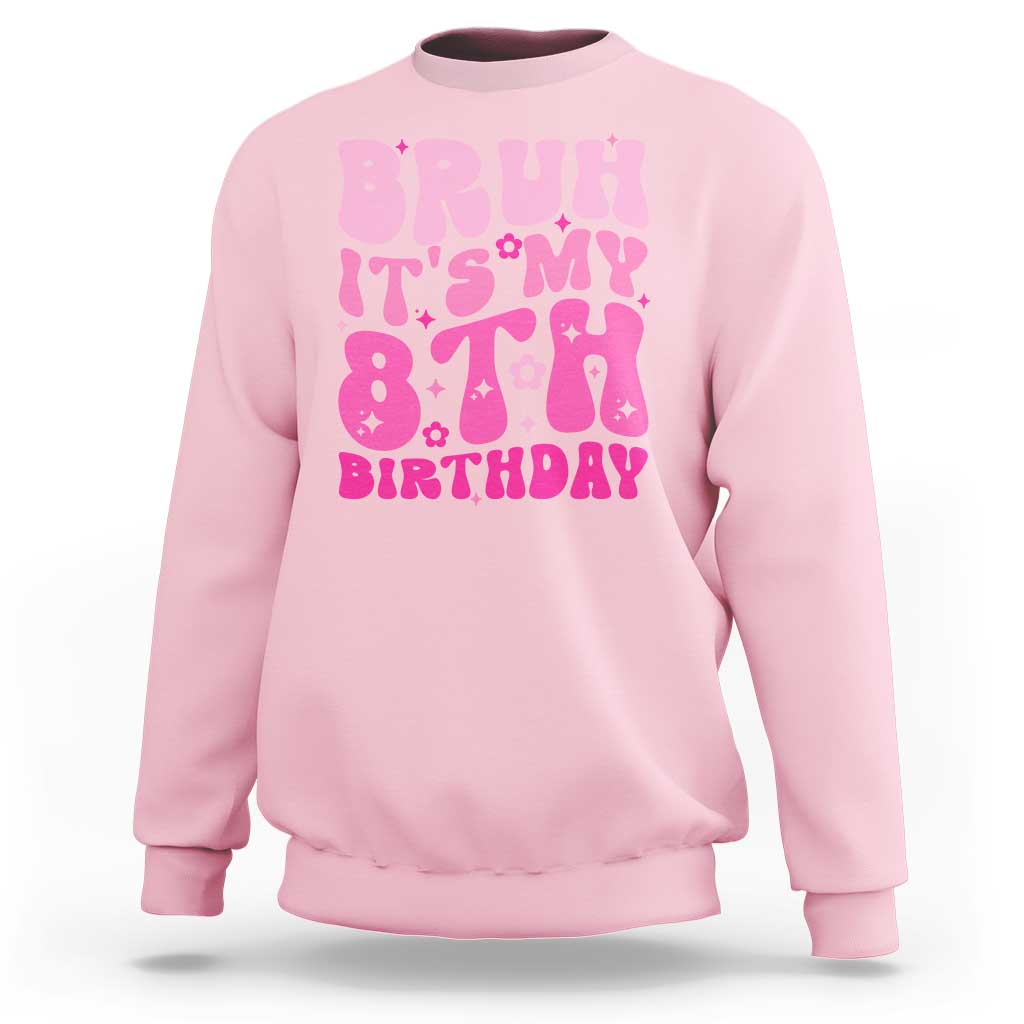 8th Birthday Girls Sweatshirt Bruh Its My 8 Bday Eight Years Old