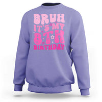 8th Birthday Girls Sweatshirt Bruh Its My 8 Bday Eight Years Old
