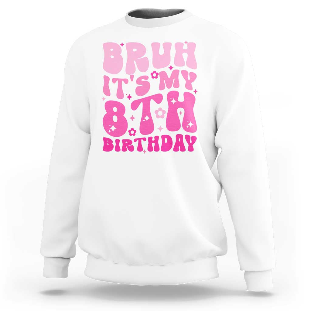 8th Birthday Girls Sweatshirt Bruh Its My 8 Bday Eight Years Old