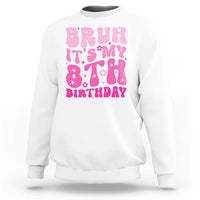 8th Birthday Girls Sweatshirt Bruh Its My 8 Bday Eight Years Old