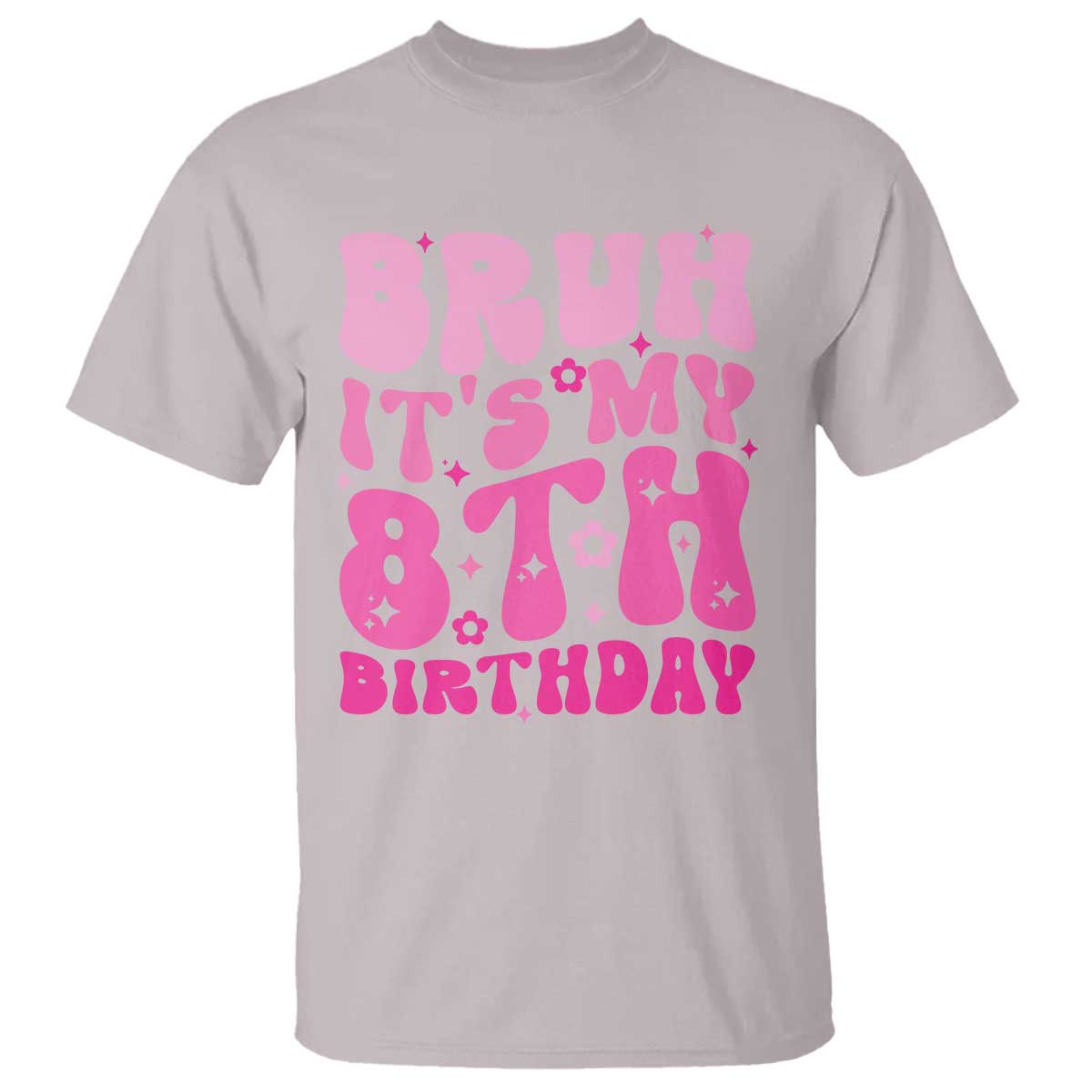 8th Birthday Girls T Shirt Bruh Its My 8 Bday Eight Years Old