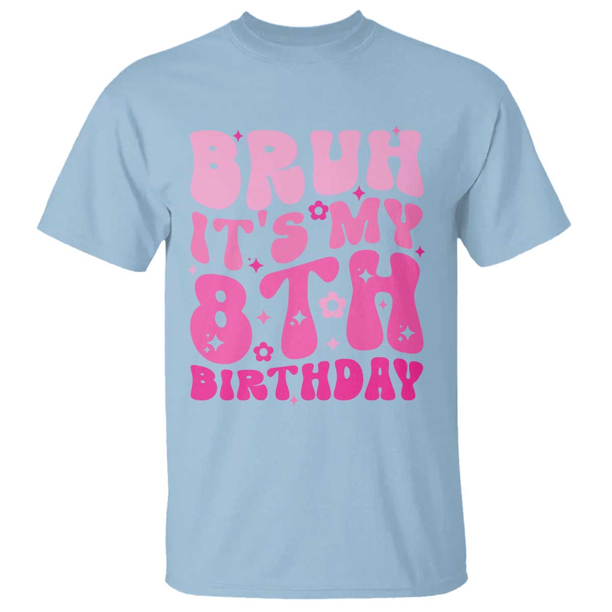 8th Birthday Girls T Shirt Bruh Its My 8 Bday Eight Years Old