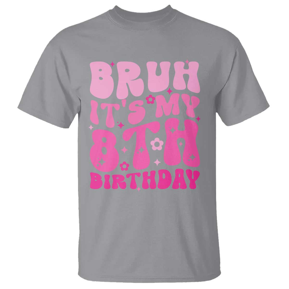 8th Birthday Girls T Shirt Bruh Its My 8 Bday Eight Years Old
