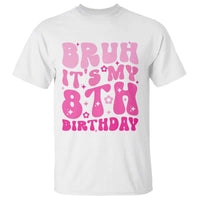 8th Birthday Girls T Shirt Bruh Its My 8 Bday Eight Years Old