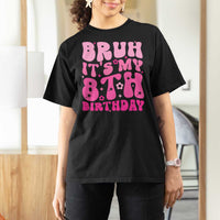 8th Birthday Girls T Shirt For Women Bruh Its My 8 Bday Eight Years Old